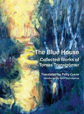 The Blue House: Collected Works of Tomas Tranströmer - Tomas Tranströmer - cover