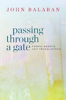 Passing through a Gate: Poems, Essays, and Translations - John Balaban - cover