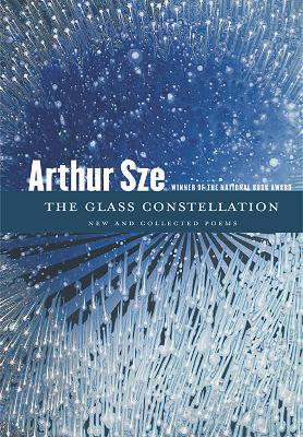 The Glass Constellation: New and Collected Poems - Arthur Sze - cover