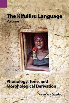 The Kifuliiru Language Vol. 1 Phonology, Tone, and Morphological Derivation - Karen Van Otterloo - cover