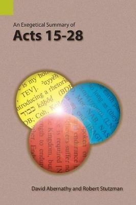 An Exegetical Summary of Acts 15-28 - David Abernathy,Robert Stutzman - cover