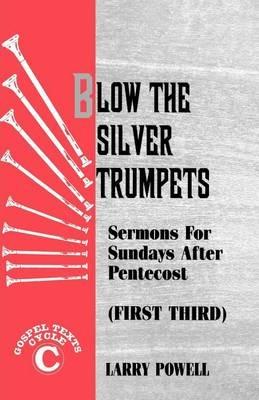 Blow the Silver Trumpets: Gospel Lesson Sermons for Pentecost First Third, Cycle C - Larry D Powell - cover