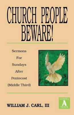 Church People Beware!: Sermons for Sundays After Pentecost (Middle Third): Gospel a Texts - William J Carl,William J Carl - cover