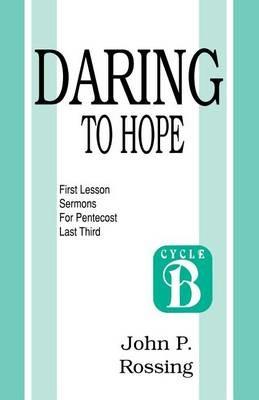 Daring to Hope: First Lesson Sermons for Pentecost (Last Third): Cycle B - John Rossing - cover
