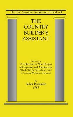 Country Builder's Assistant: The First American Architectural Handbook - Benjamin Asher - cover