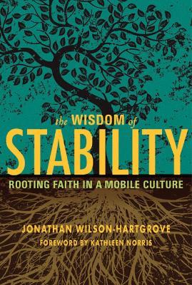 The Wisdom of Stability: Rooting Faith in a Mobile Culture - Jonathan Wilson-Hartgrove - cover