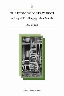 The Ecology of Stray Dogs: A Study of Free-ranging Urban Animals - Alan Beck - cover