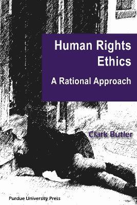 Human Rights Ethics: A Rational Approach - Clark Butler - cover