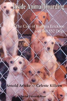 Inside Animal Hoarding: The Story of Barbara Erickson and Her 552 Dogs - Arnold Arluke,Celeste Killeen - cover