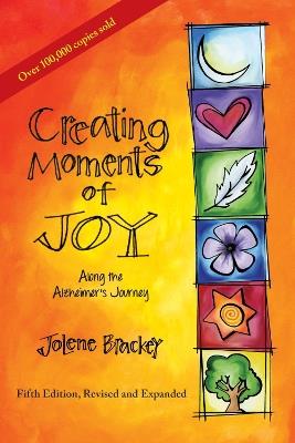 Creating Moments of Joy Along the Alzheimer's Journey: A Guide for Families and Caregivers - Jolene Brackey - cover