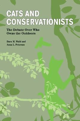 Cats and Conservationists: The Debate Over Who Owns the Outdoors - Dara M. Wald,Anna L. Peterson - cover