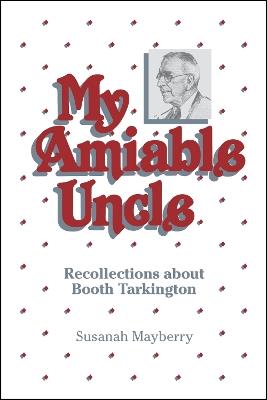 My Amiable Uncle: Recollections About Booth Tarkington - Susanah Mayberry - cover