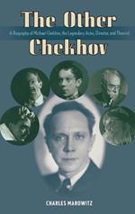 The Other Chekhov: A Biography of Michael Chekhov, the Legendary Actor, Director & Theorist