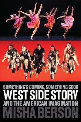 Something's Coming, Something Good: West Side Story and the American Imagination - Misha Berson - cover