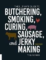 The Ultimate Guide to Butchering, Smoking, Curing, Sausage, and Jerky Making - Philip Hasheider - cover