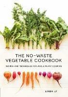 The No-Waste Vegetable Cookbook: Recipes and Techniques for Whole Plant Cooking - Linda Ly - cover