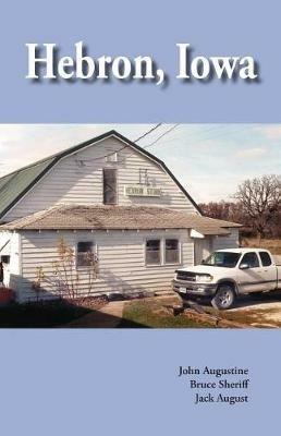 Hebron, Iowa: A History - John Augustine,Bruce Sheriff,Jack August - cover