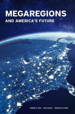 Megaregions and America's Future - Frederick Steiner,Ming Zhang,Robert D. Yaro - cover
