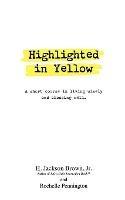 Highlighted in Yellow: A Short Course In Living Wisely And Choosing Well - H. Jackson Brown,Rochelle Pennington - cover