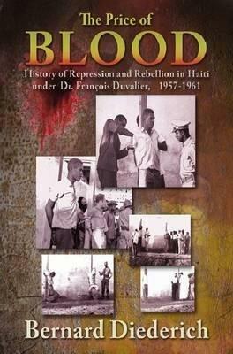 The Price of Blood: History of Repression and Rebellion in Haiti under Dr Francois Duvalier, 1957-1961 - Bernard Diederich - cover