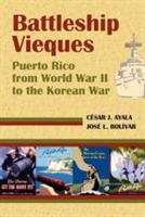 Battleship Vieques: Puerto Rico from World War II to the Korean War - Cesar Ayola Casas,Jose Bolivar Fresneda - cover