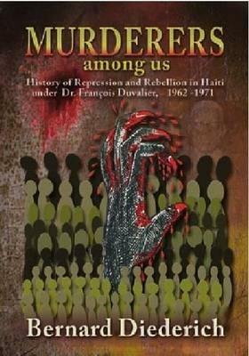 The Murderers Among Us: History of Repression and Rebellion in Haiti under Dr. Francois Duvalier, 1962-1971 - Bernard Diederich - cover