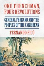 One Frenchman, Four Revolutions: General Ferrand and the Peoples of the Caribbean