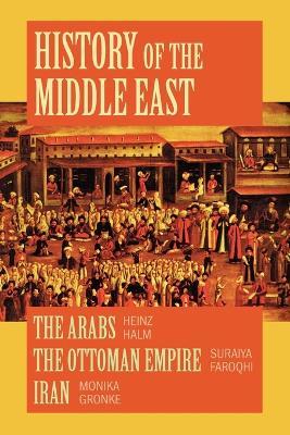 History of the Middle East: A Compilation - The Arabs, The Ottoman Empire and Iran - Heinz Halm,Suraiya Faroqhi,Monika Gronke - cover