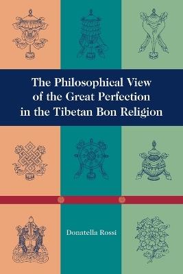 The Philosophical View of the Great Perfection in the Tibetan Bon Religion - Donatella Rossi - cover