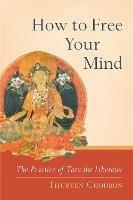 How to Free Your Mind: The Practice of Tara the Liberator - Thubten Chodron - cover