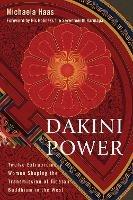 Dakini Power: Twelve Extraordinary Women Shaping the Transmission of Tibetan Buddhism in the West - Michaela Haas - cover