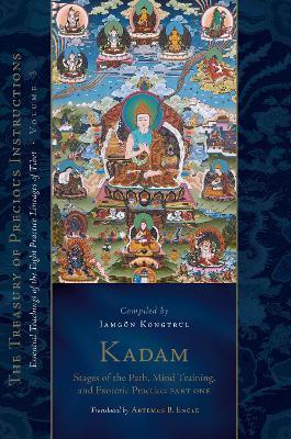 Kadam: Stages of the Path, Mind Training, and Esoteric Practice, Part One: Essential Teachings of the Eight Practice Lineages of Tibet, Volume 3 (The Treasury of Precious Instructions) - Jamgon Kongtrul Lodro Taye,Artemus B. Engle - cover