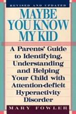 Maybe You Know My Kid 3rd Edition: A Parent's Guide to Identifying, Understanding, and Helpingyour Child with Attention Deficit Hyperactivity Disorder