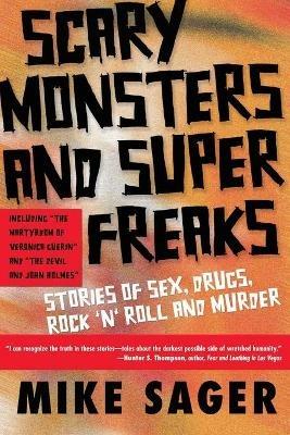 Scary Monsters and Super Freaks: Stories of Sex, Drugs, Rock 'N' Roll and Murder - Mike Sager - cover