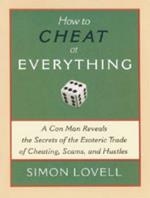 How to Cheat at Everything: A Con Man Reveals the Secrets of the Esoteric Trade of Cheating, Scams, and Hustles