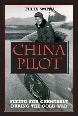 China Pilot: Flying for Chennault During the Cold War - Felix Smith - cover