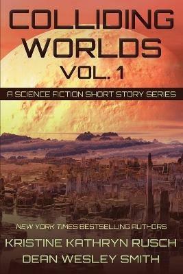 Colliding Worlds, Vol. 1: A Science Fiction Short Story Series - Kristine Kathryn Rusch,Dean Wesley Smith - cover