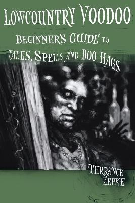 Lowcountry Voodoo: Beginner's Guide to Tales, Spells and Boo Hags - Terrance Zepke - cover