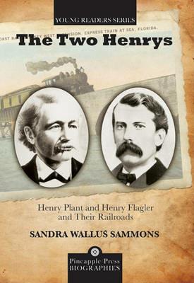 The Two Henrys: Henry Plant and Henry Flagler and Their Railroads - Sandra Wallus Sammons - cover