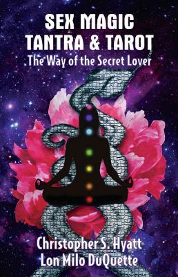 Sex Magic, Tantra & Tarot: The Way of the Secret Lover - Christopher S Hyatt,Lon Milo DuQuette - cover