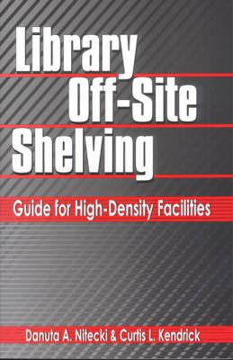 Library Off-Site Shelving: Guide for High-Density Facilities - Danuta A. Nitecki,Curtis L. Kendrick - cover