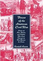 Voices of the American Civil War: Stories of Men, Women, and Children Who Lived Through the War Between the States