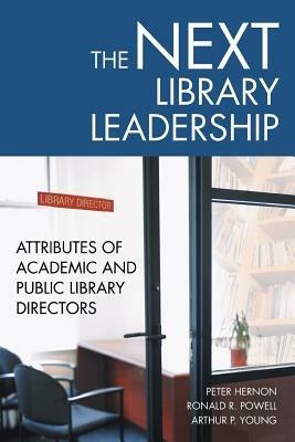 The Next Library Leadership: Attributes of Academic and Public Library Directors - Peter Hernon,Ronald R. Powell,Arthur P. Young - cover