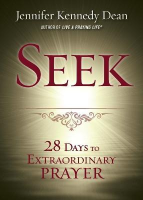 Seek: 28 Days to Extraordinary Prayer - Jennifer Kennedy Dean - cover