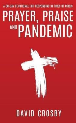 Prayer, Praise and Pandemic: A 60-Day Devotional for Responding in Times of Crisis - David Crosby - cover