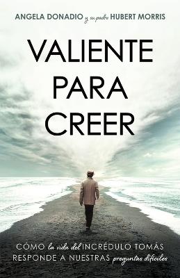 Valiente para creer: Cómo la vida del incrédulo Tomás responde a nuestras preguntas dificiles - Angela Donadio,Hubert Morris - cover