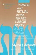 Power and Ritual in the Israel Labor Party: A Study in Political Anthropology: A Study in Political Anthropology