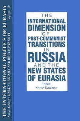 The International Politics of Eurasia: v. 10: The International Dimension of Post-communist Transitions in Russia and the New States of Eurasia - S. Frederick Starr,Karen Dawisha - cover