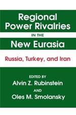 Regional Power Rivalries in the New Eurasia: Russia, Turkey and Iran