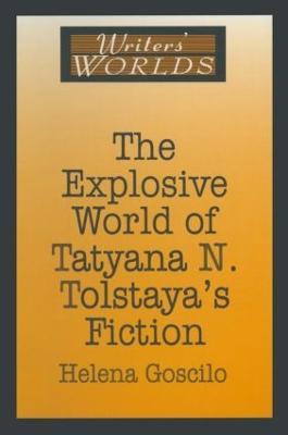 The Explosive World of Tatyana N. Tolstaya's Fiction - Helena Goscilo - cover